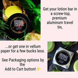 See packaging options by the add to cart button to get your lotion bar packaged in a premium travel tin.
